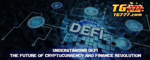 Understanding DeFi: The Future of Cryptocurrency and Finance Revolution